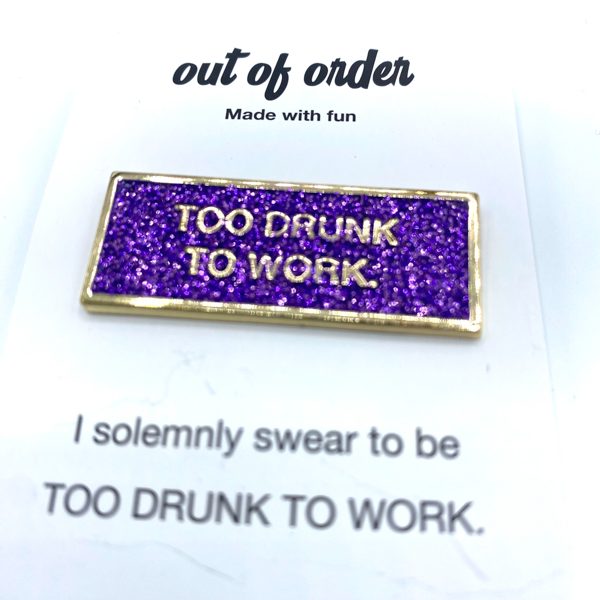 PINS TOO DRUNK TO WORK FELICIE AUSSI BIJOU 6452 1